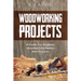 Woodworking Projects: A Guide for Beginner Woodworking Basics and Projects