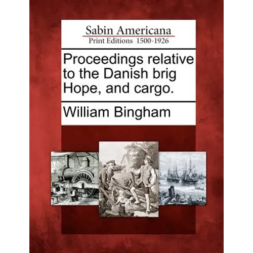 Proceedings Relative to the Danish Brig Hope, and Cargo.