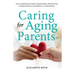 Caring For Aging Parents: Your Compassionate Guide to Regain Sanity, Reclaim Peace of Mind and Restore Life Balance to Avoid Burnout