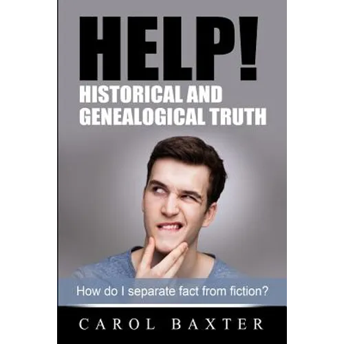 Help! Historical and Genealogical Truth: How do I separate fact from fiction?