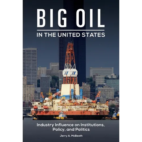 Big Oil in the United States: Industry Influence on Institutions, Policy, and Politics