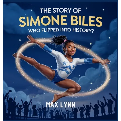 The Story of Simone Biles: Who Flipped Into History?