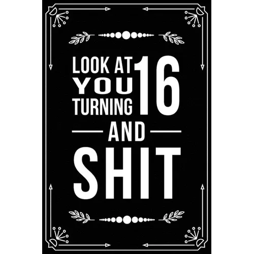 Look at You Turning 16 and Shit: Funny birthday gift for 16 year old