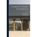 Complete Works of Josephus: Antiquities of the Jews: The Wars of the Jews Against Apion, etc., of 4; Volume 1
