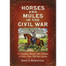 Horses and Mules in the Civil War: A Complete History with a Roster of More Than 700 War Horses