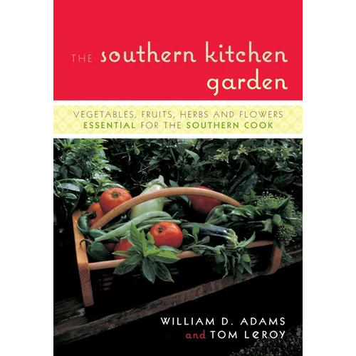 The Southern Kitchen Garden: Vegetables, Fruits, Herbs and Flowers Essential for the Southern Cook