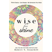 Wise and Shine: Think Clearly, Live Deeply, Be Someone You Value
