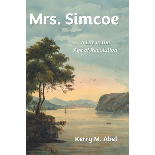 Mrs. Simcoe: A Life in the Age of Revolution