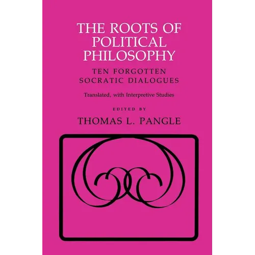 The Roots of Political Philosophy: Ten Forgotten Socratic Dialogues