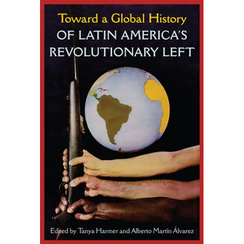 Toward a Global History of Latin America's Revolutionary Left
