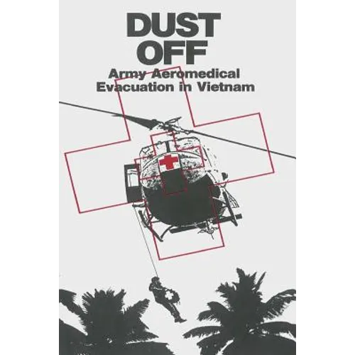 Dust Off: Army Aeromedical Evacuation in Vietnam