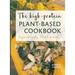 The high-protein plant-based cookbook: Vegan-friendly. Planet-friendly.