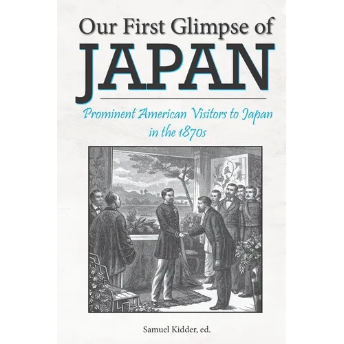 Our First Glimpse of Japan: Prominent American Visitors to Japan in the 1870s