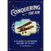 Conquering the Air: A Classic Illustrated History of Flight