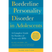 Borderline Personality Disorder in Adolescents, 3rd Edition: A Complete Guide for Families of Teens with Bpd