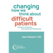 Changing How We Think about Difficult Patients: A Guide for Physicians and Healthcare Professionals
