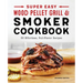 Super Easy Wood Pellet Grill and Smoker Cookbook: 55 Effortless, Full-Flavor Recipes