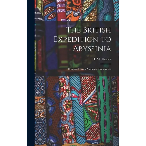 The British Expedition to Abyssinia: Compiled From Authentic Documents