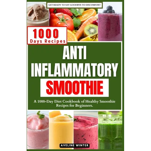 Anti Inflammatory Smoothie: A 1000-Day Diet Cookbook of Healthy Smoothie Recipes for Beginners.
