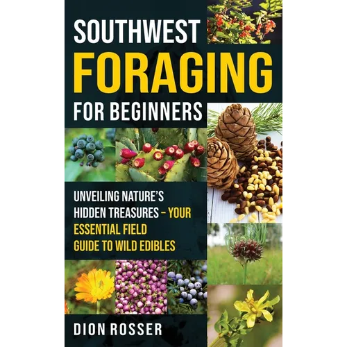 Southwest Foraging for Beginners: Unveiling Nature's Hidden Treasures - Your Essential Field Guide to Wild Edibles