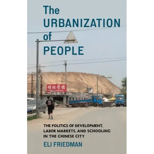 The Urbanization of People: The Politics of Development, Labor Markets, and Schooling in the Chinese City