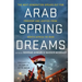 Arab Spring Dreams: The Next Generation Speaks Out for Freedom and Justice from North Africa to Iran