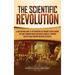The Scientific Revolution: A Captivating Guide to the Emergence of Modern Science During the Early Modern Period, Including Stories of Thinkers S