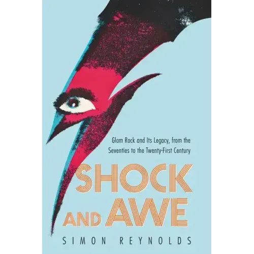Shock and Awe: Glam Rock and Its Legacy, from the Seventies to the Twenty-First Century