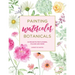 Painting Watercolor Botanicals: 34 Projects for Flowers, Foliage and More
