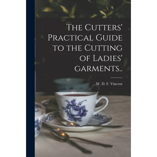 The Cutters' Practical Guide to the Cutting of Ladies' Garments..