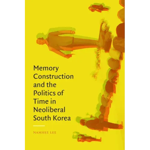 Memory Construction and the Politics of Time in Neoliberal South Korea