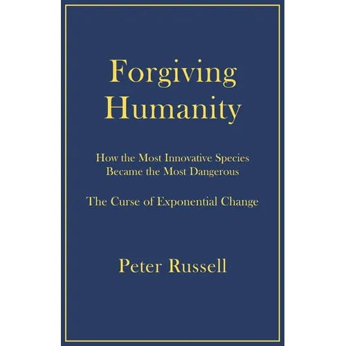 Forgiving Humanity: How the Most Innovative Species Became the Most Dangerous