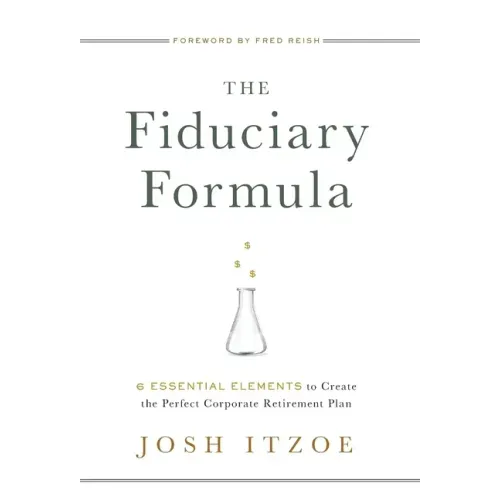 The Fiduciary Formula: 6 Essential Elements to Create the Perfect Corporate Retirement Plan