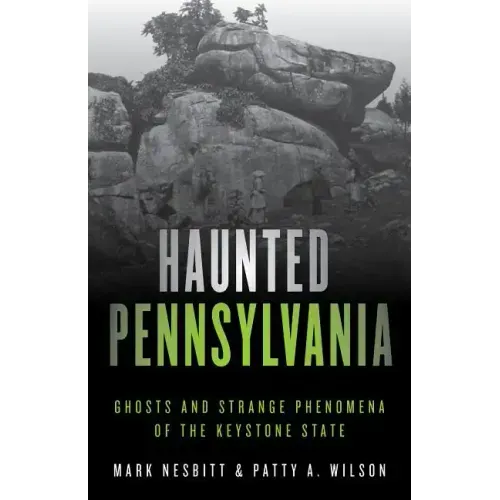 Haunted Pennsylvania: Ghosts and Strange Phenomena of the Keystone State