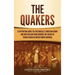 The Quakers: A Captivating Guide to a Historically Christian Group and How William Penn Founded the Colony of Pennsylvania in British North America