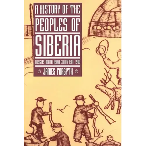 A History of the Peoples of Siberia: Russia's North Asian Colony 1581 1990