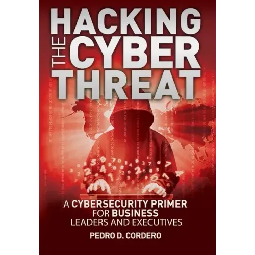 Hacking The Cyber Threat A Cybersecurity Primer for Business Leaders and Executives