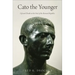 Cato the Younger: Life and Death at the End of the Roman Republic