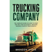 Trucking Company: The Complete Guide on How to Start and Run Your Successful Trucking Business Startup from Scratch