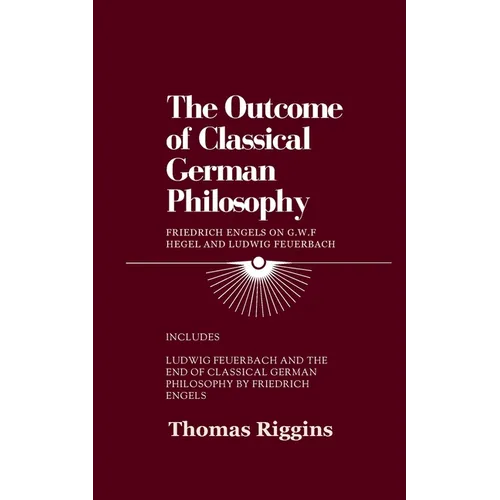 The Outcome of Classical German Philosophy: Friedrich Engels on G. W. F. Hegel and Ludwig Feuerbach