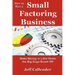 How to Run a Small Factoring Business: Make Money in Little Deals the Big Guys Brush Off