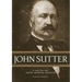 John Sutter: A Life on the North American Frontier