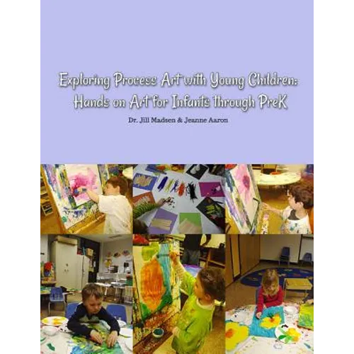 Exploring Process Art with Young Children: Hands on art for infants through PreK