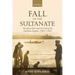 Fall of the Sultanate: The Great War and the End of the Ottoman Empire 1908-1922