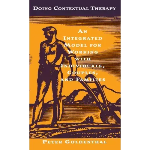 Doing Contextual Therapy: An Integrated Model for Working with Individuals, Couples, and Families