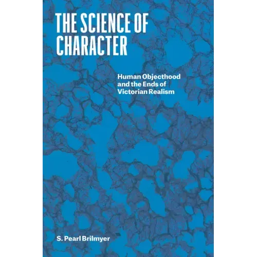 The Science of Character: Human Objecthood and the Ends of Victorian Realism