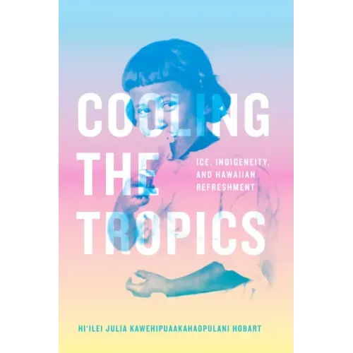 Cooling the Tropics: Ice, Indigeneity, and Hawaiian Refreshment