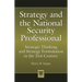 Strategy and the National Security Professional: Strategic Thinking and Strategy Formulation in the 21st Century