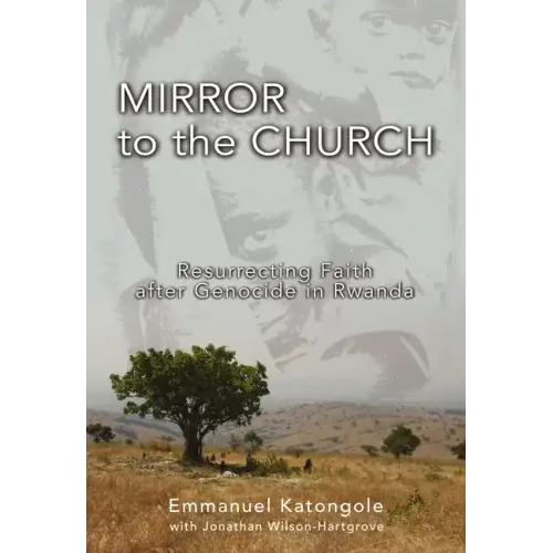 Mirror to the Church: Resurrecting Faith After Genocide in Rwanda