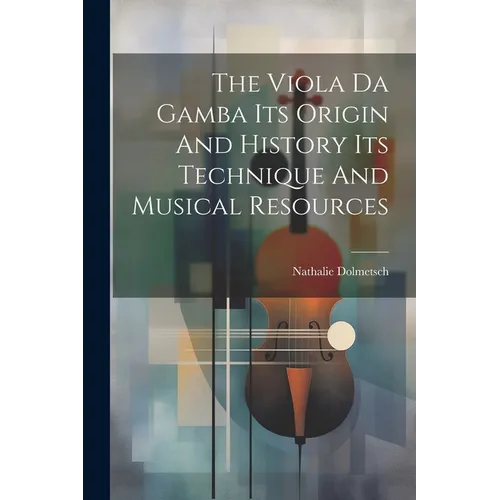The Viola Da Gamba Its Origin And History Its Technique And Musical Resources
